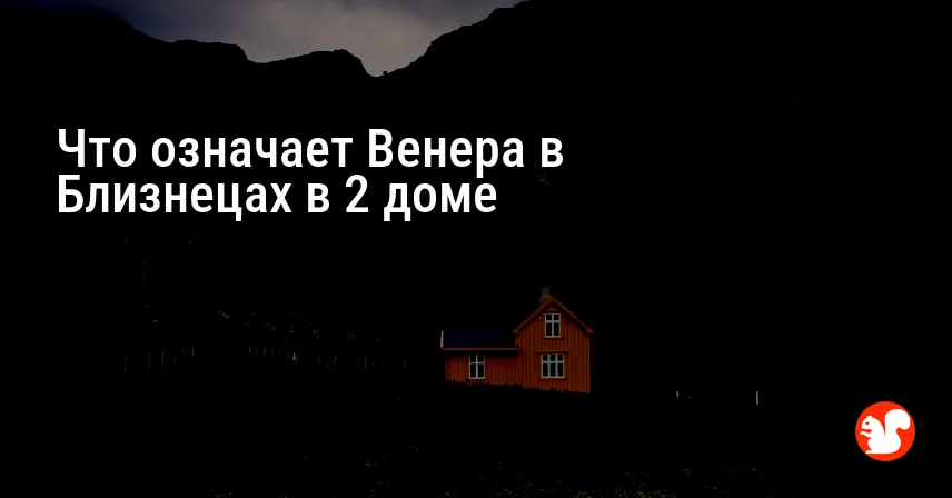 Что означает Венера в Близнецах в 2 доме