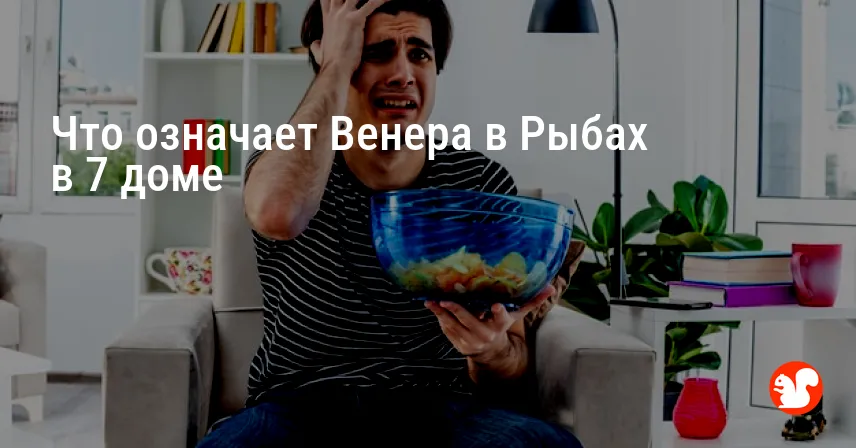 Что означает Венера в Рыбах в 7 доме