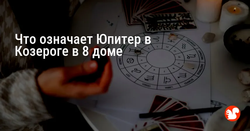 Что означает Юпитер в Козероге в 8 доме