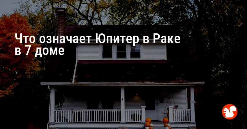 Что означает Юпитер в Раке в 7 доме