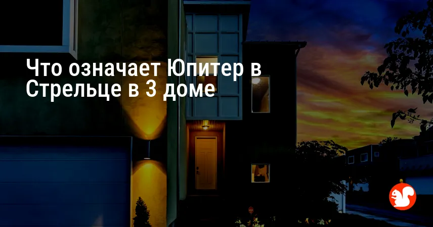 Что означает Юпитер в Стрельце в 3 доме