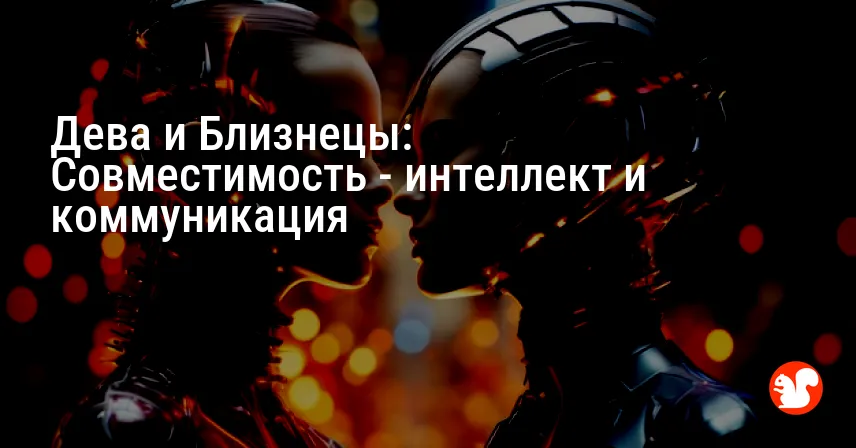 Дева и Близнецы: Совместимость — интеллект и коммуникация