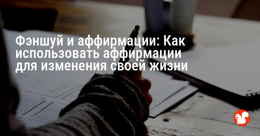 Фэншуй и аффирмации: Как использовать аффирмации для изменения своей жизни