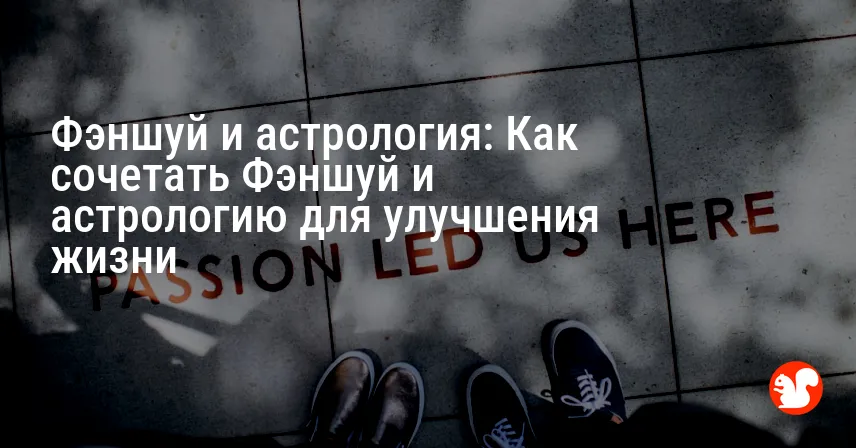 Фэншуй и астрология: Как сочетать Фэншуй и астрологию для улучшения жизни