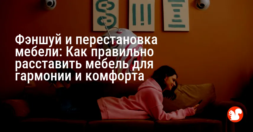 Фэншуй и перестановка мебели: Как правильно расставить мебель для гармонии и комфорта