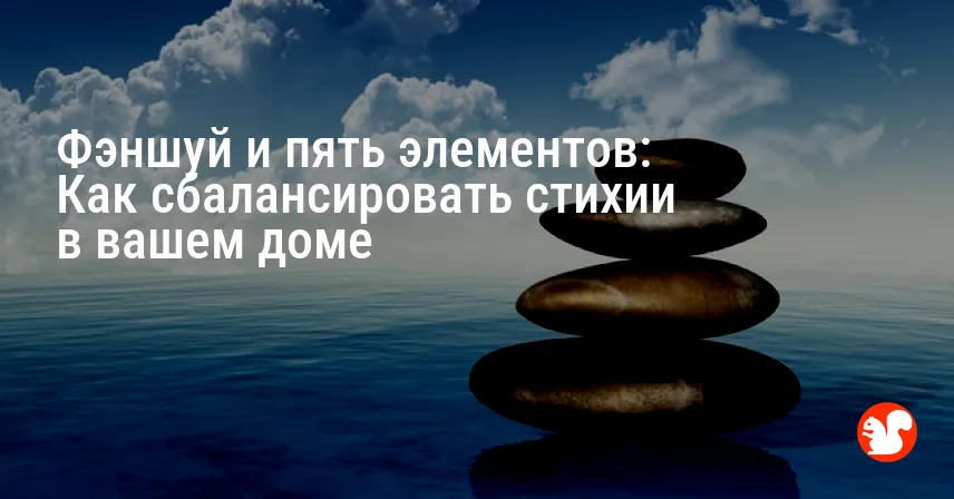 Фэншуй и пять элементов: Как сбалансировать стихии в вашем доме