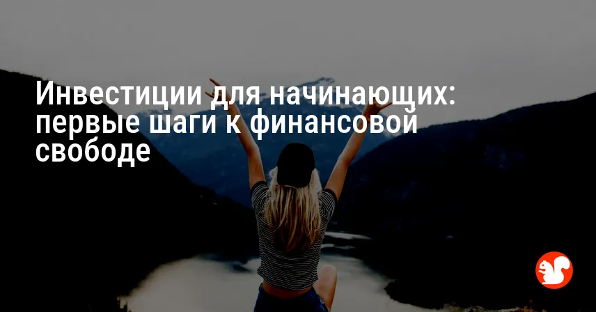 Инвестиции для начинающих: первые шаги к финансовой свободе