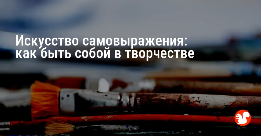 Искусство самовыражения: как быть собой в творчестве