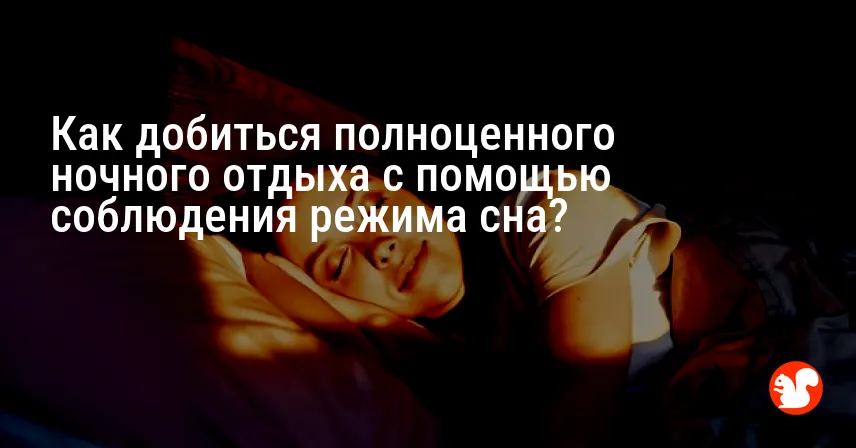 Как добиться полноценного ночного отдыха с помощью соблюдения режима сна?