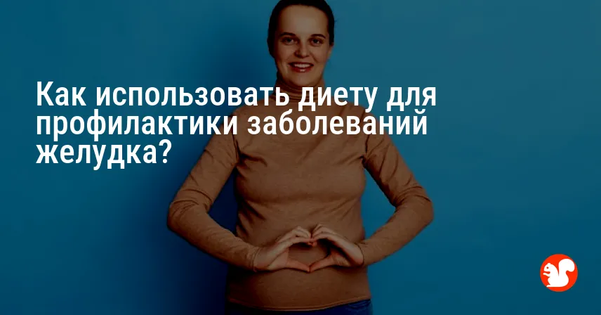 Как использовать диету для профилактики заболеваний желудка?