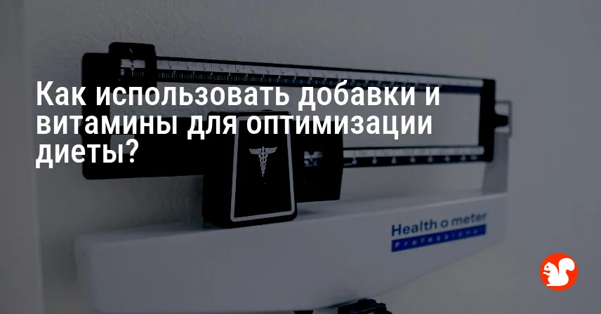 Как использовать добавки и витамины для оптимизации диеты?