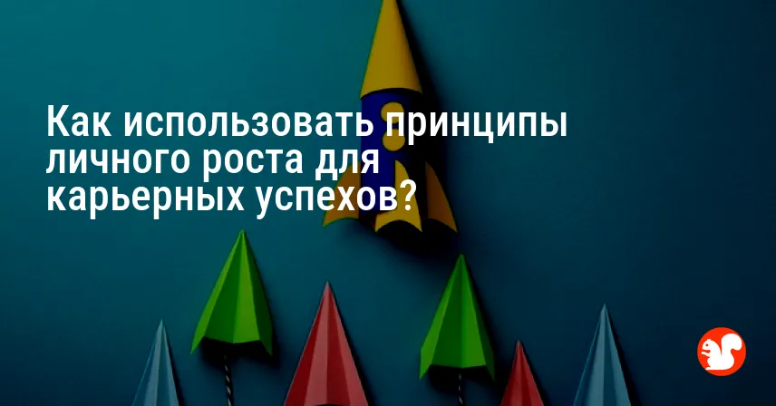 Как использовать принципы личного роста для карьерных успехов?
