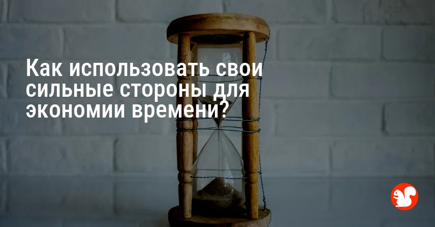 Как использовать свои сильные стороны для экономии времени?