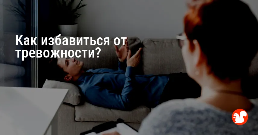 Как избавиться от тревожности?