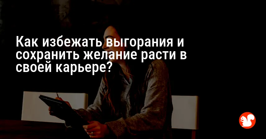 Как избежать выгорания и сохранить желание расти в своей карьере?