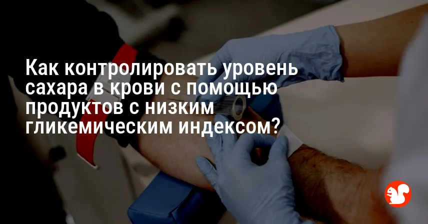 Как контролировать уровень сахара в крови с помощью продуктов с низким гликемическим индексом?