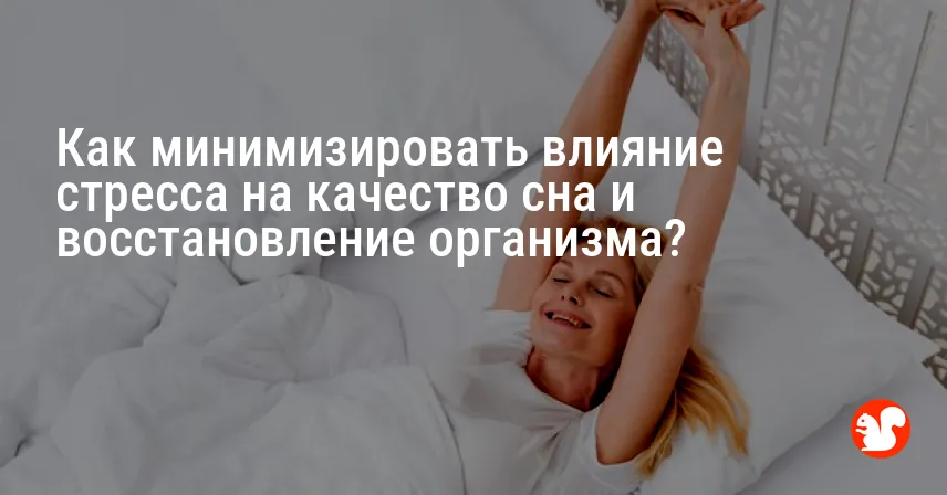 Как минимизировать влияние стресса на качество сна и восстановление организма?