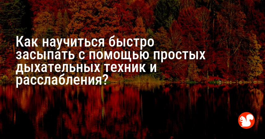 Как научиться быстро засыпать с помощью простых дыхательных техник и расслабления?
