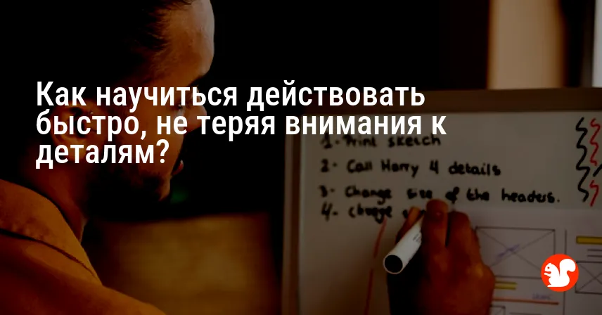 Как научиться действовать быстро, не теряя внимания к деталям?