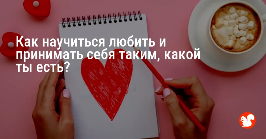 Как научиться любить и принимать себя таким, какой ты есть?