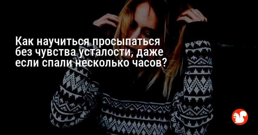 Как научиться просыпаться без чувства усталости, даже если спали несколько часов?