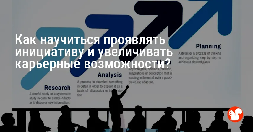 Как научиться проявлять инициативу и увеличивать карьерные возможности?