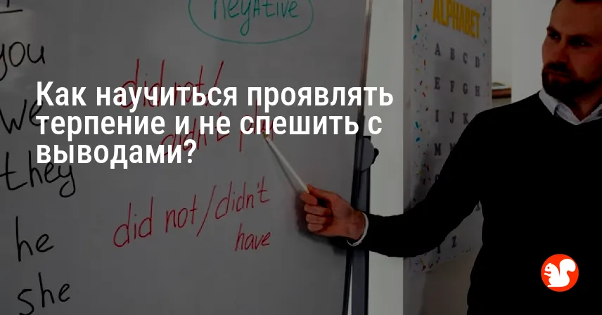 Как научиться проявлять терпение и не спешить с выводами?