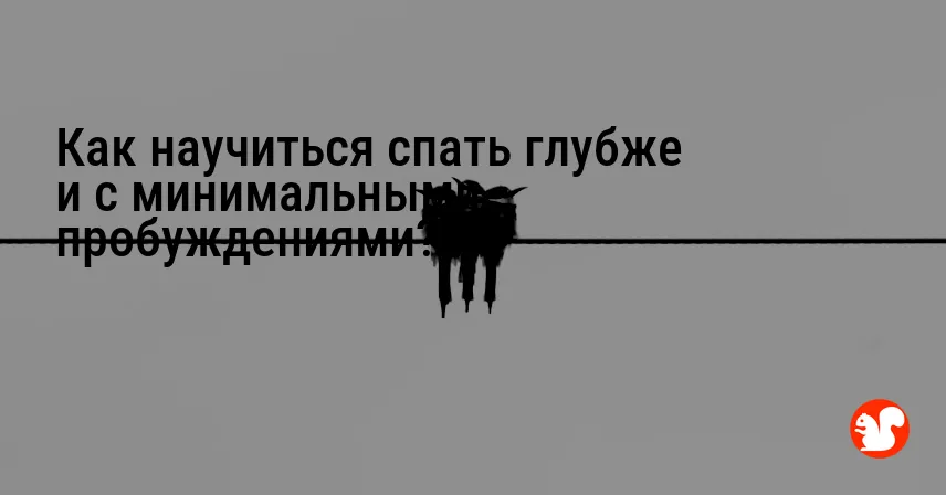 Как научиться спать глубже и с минимальными пробуждениями?