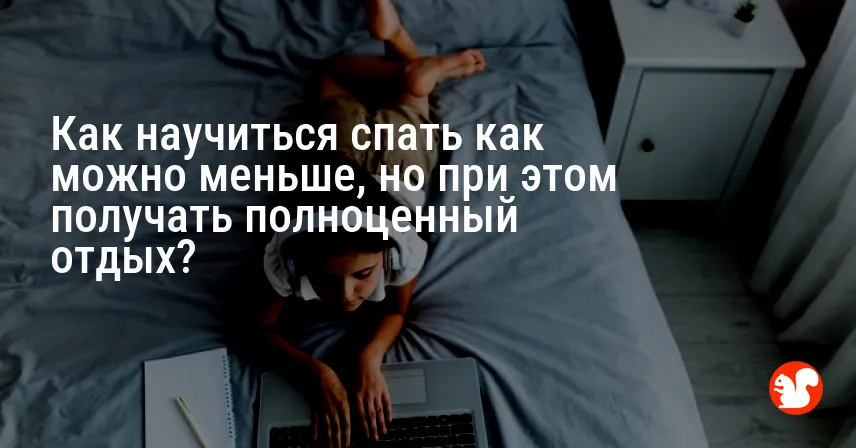 Как научиться спать как можно меньше, но при этом получать полноценный отдых?