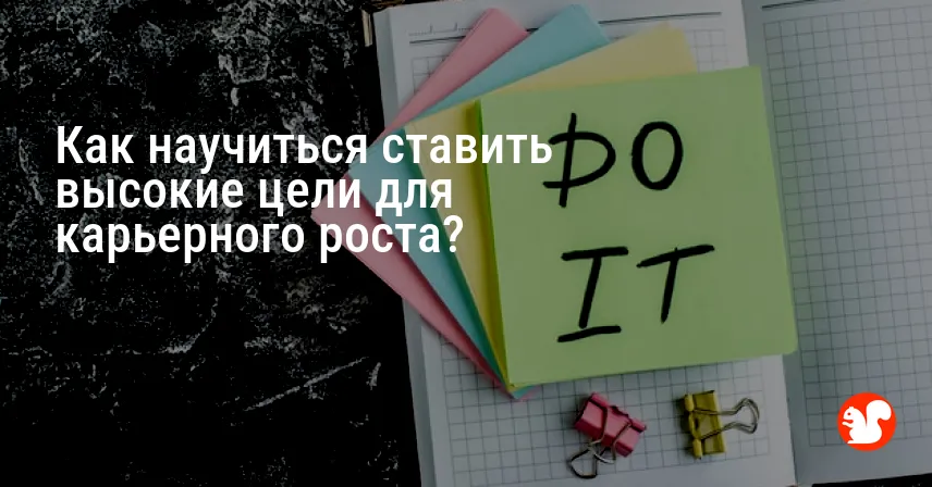 Как научиться ставить высокие цели для карьерного роста?