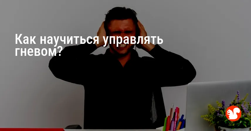 Как научиться управлять гневом?