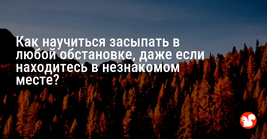 Как научиться засыпать в любой обстановке, даже если находитесь в незнакомом месте?