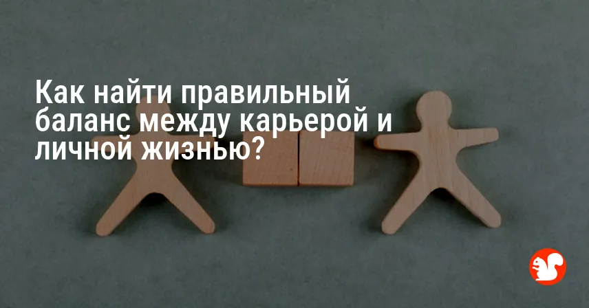 Как найти правильный баланс между карьерой и личной жизнью?