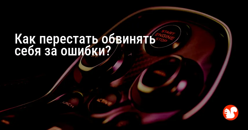 Как перестать обвинять себя за ошибки?