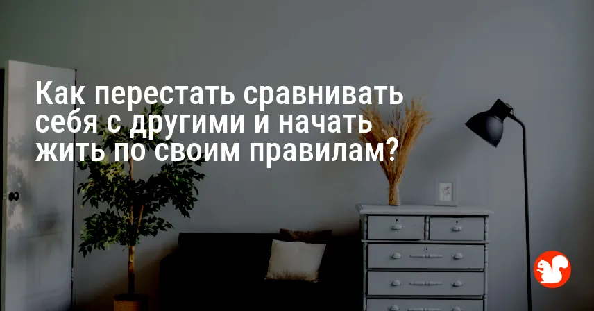 Как перестать сравнивать себя с другими и начать жить по своим правилам?