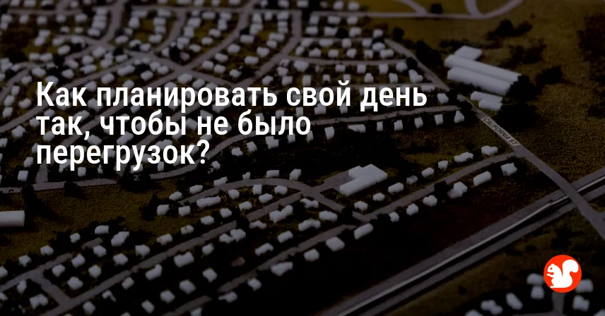 Как планировать свой день так, чтобы не было перегрузок?