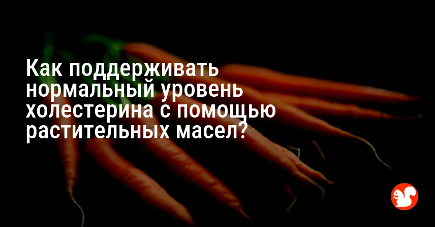 Как поддерживать нормальный уровень холестерина с помощью растительных масел?
