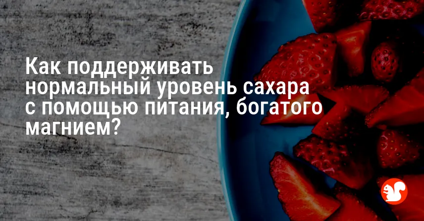 Как поддерживать нормальный уровень сахара с помощью питания, богатого магнием?