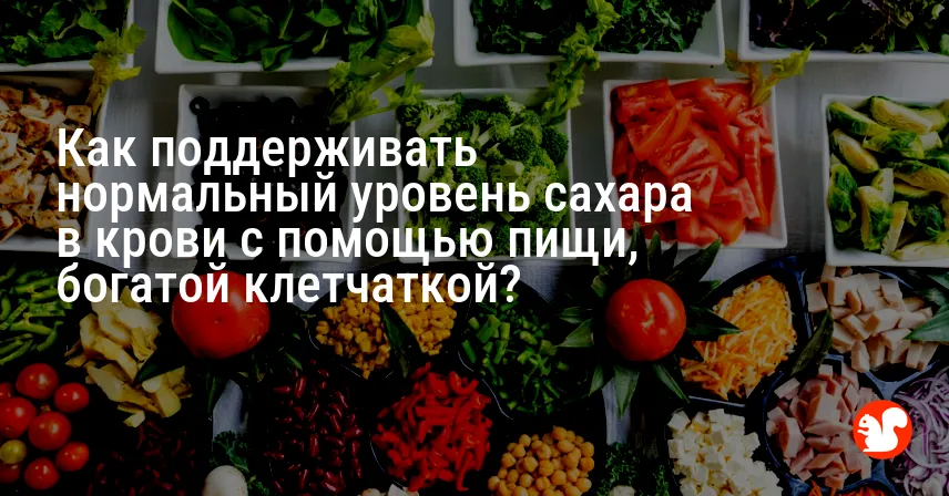 Как поддерживать нормальный уровень сахара в крови с помощью пищи, богатой клетчаткой?