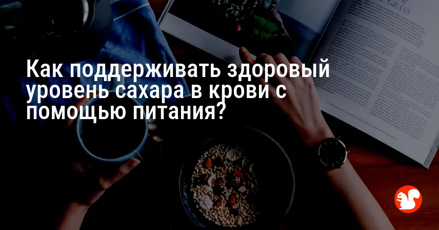Как поддерживать здоровый уровень сахара в крови с помощью питания?