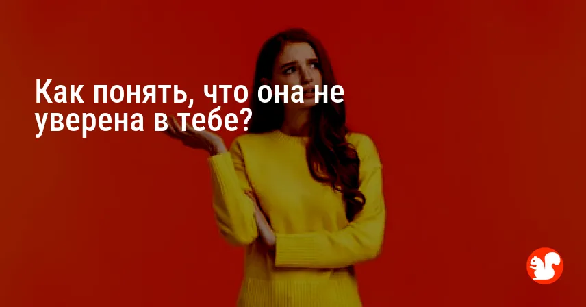 Как понять, что она не уверена в тебе?