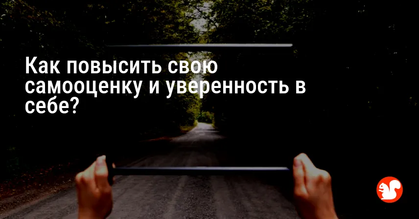 Как повысить свою самооценку и уверенность в себе?