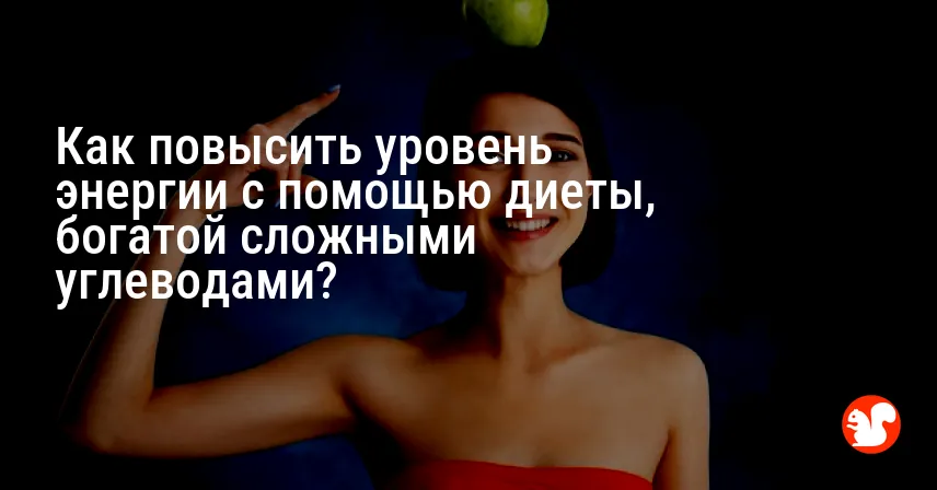 Как повысить уровень энергии с помощью диеты, богатой сложными углеводами?