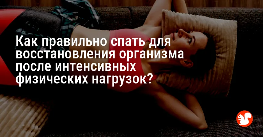 Как правильно спать для восстановления организма после интенсивных физических нагрузок?
