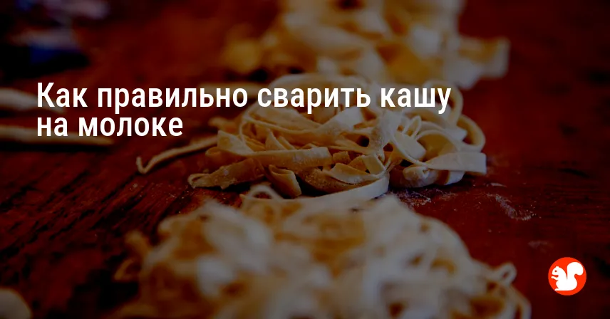 Как правильно сварить кашу на молоке
