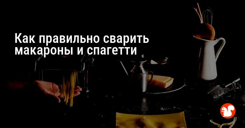 Как правильно сварить макароны и спагетти
