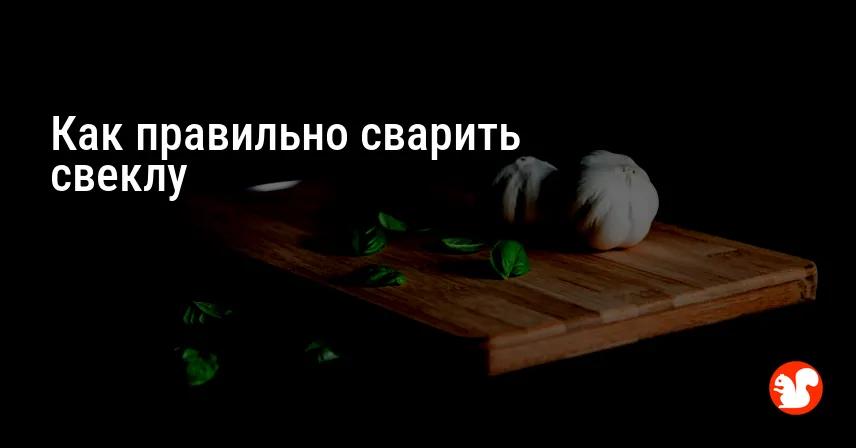 Как правильно сварить свеклу