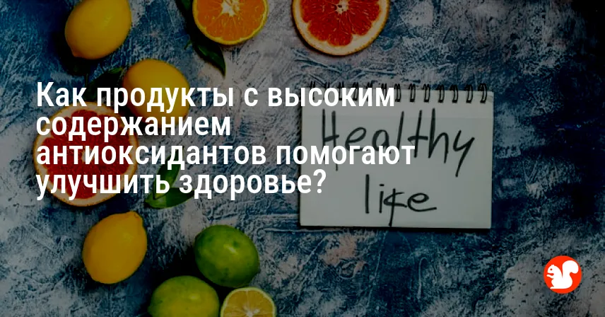 Как продукты с высоким содержанием антиоксидантов помогают улучшить здоровье?