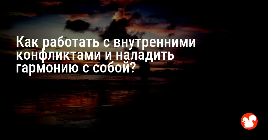 Как работать с внутренними конфликтами и наладить гармонию с собой?