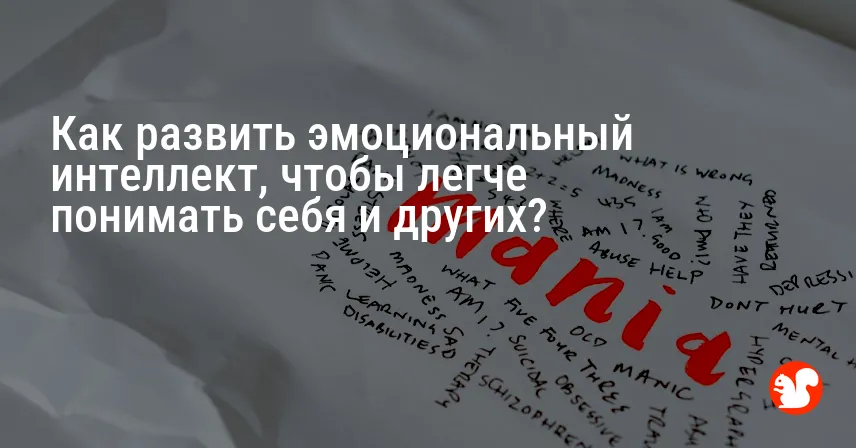 Как развить эмоциональный интеллект, чтобы легче понимать себя и других?